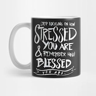 Stop focusing on how stressed you are remember how blesssed you are Mug